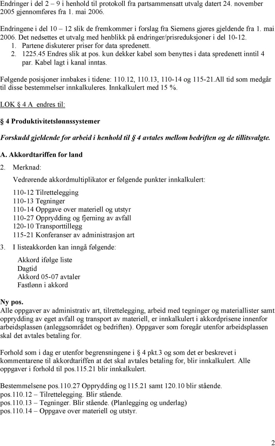 2. 1225.45 Endres slik at pos. kun dekker kabel som benyttes i data spredenett inntil 4 par. Kabel lagt i kanal inntas. Følgende posisjoner innbakes i tidene: 110.12, 110.13, 110-14 og 115-21.