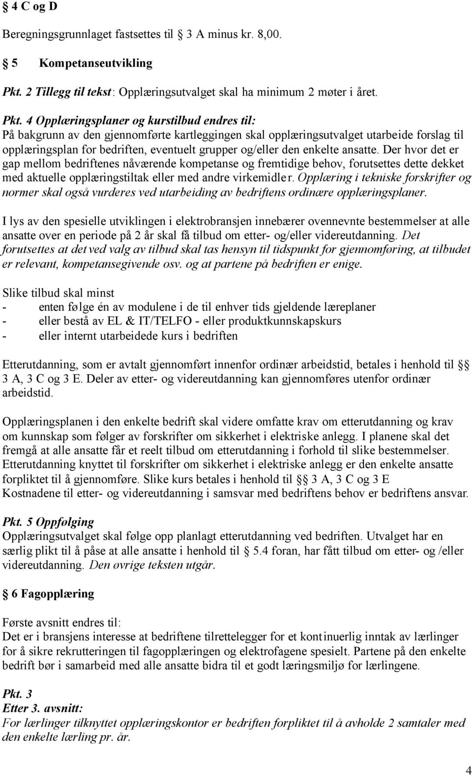 4 Opplæringsplaner og kurstilbud endres til: På bakgrunn av den gjennomførte kartleggingen skal opplæringsutvalget utarbeide forslag til opplæringsplan for bedriften, eventuelt grupper og/eller den