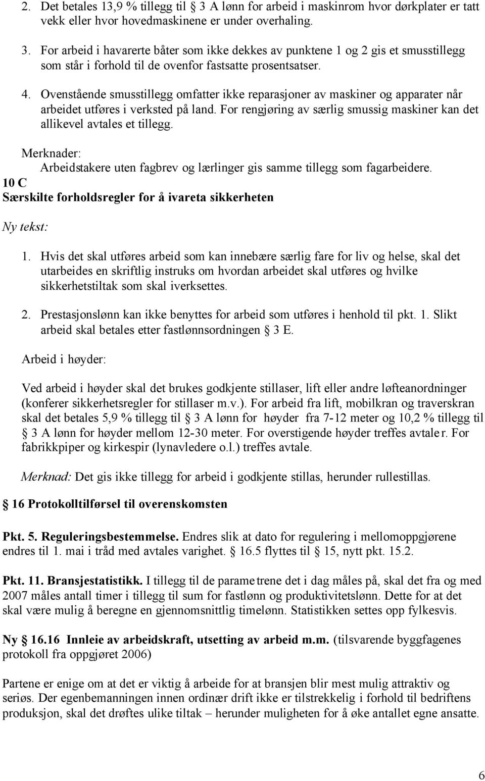 Merknader: Arbeidstakere uten fagbrev og lærlinger gis samme tillegg som fagarbeidere. 10 C Særskilte forholdsregler for å ivareta sikkerheten Ny tekst: 1.