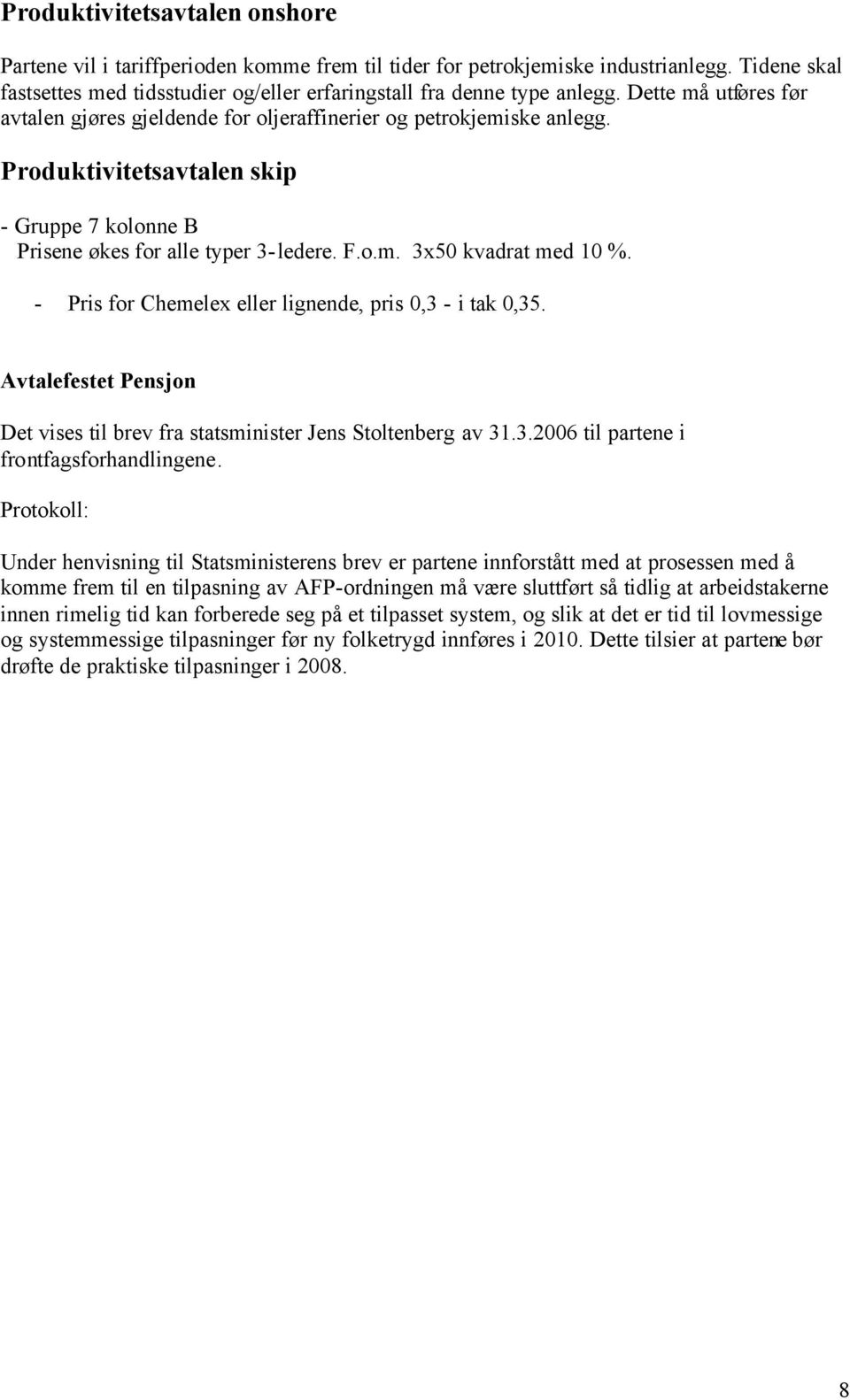 - Pris for Chemelex eller lignende, pris 0,3 - i tak 0,35. Avtalefestet Pensjon Det vises til brev fra statsminister Jens Stoltenberg av 31.3.2006 til partene i frontfagsforhandlingene.