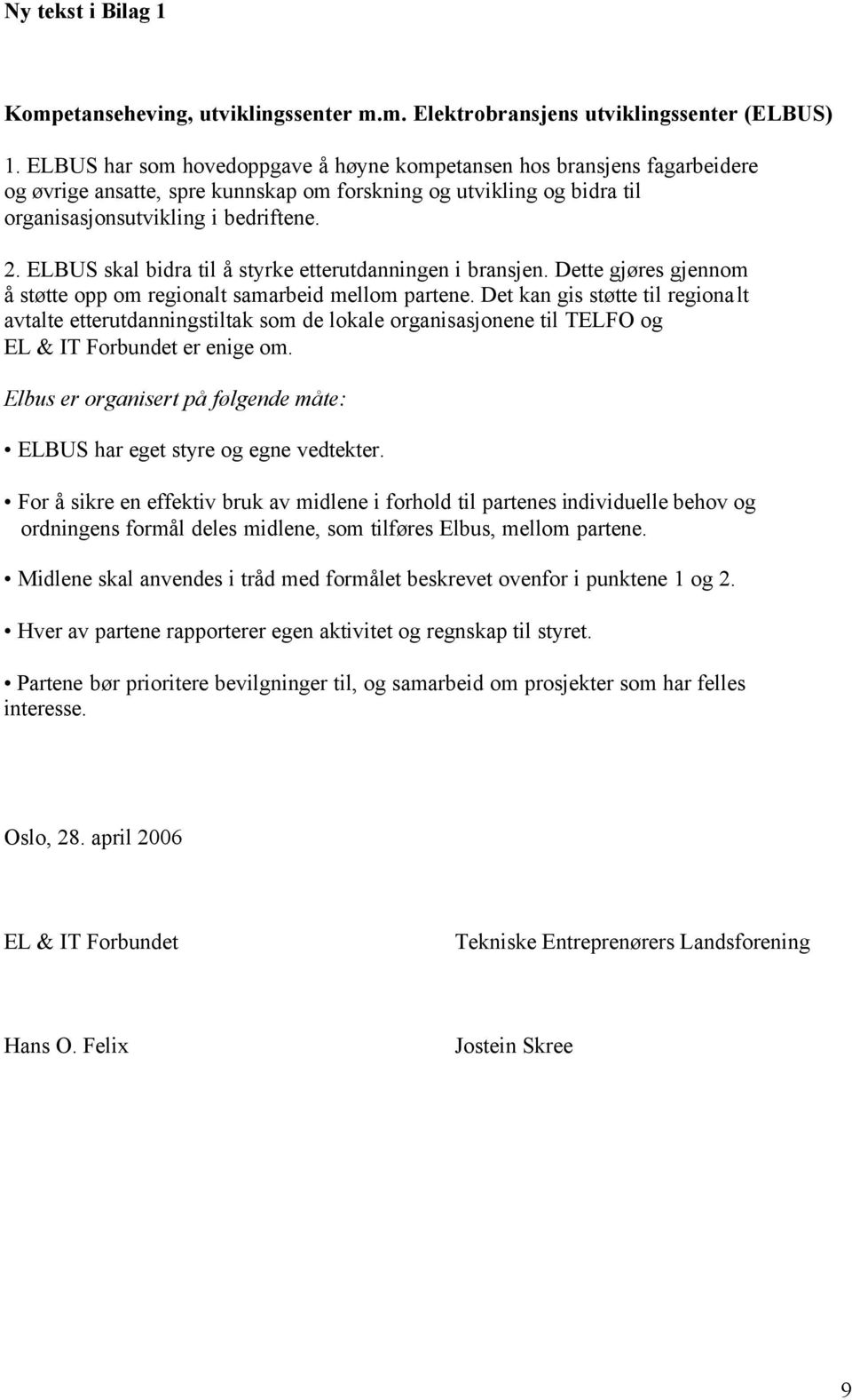 ELBUS skal bidra til å styrke etterutdanningen i bransjen. Dette gjøres gjennom å støtte opp om regionalt samarbeid mellom partene.