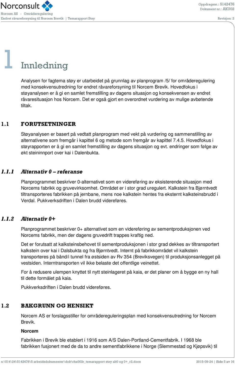 1.1 FORUTSETNINGER Støyanalysen er basert på vedtatt planprogram med vekt på vurdering og sammenstilling av alternativene som fremgår i kapittel 6 og metode som fremgår av kapittel 7.4.5.