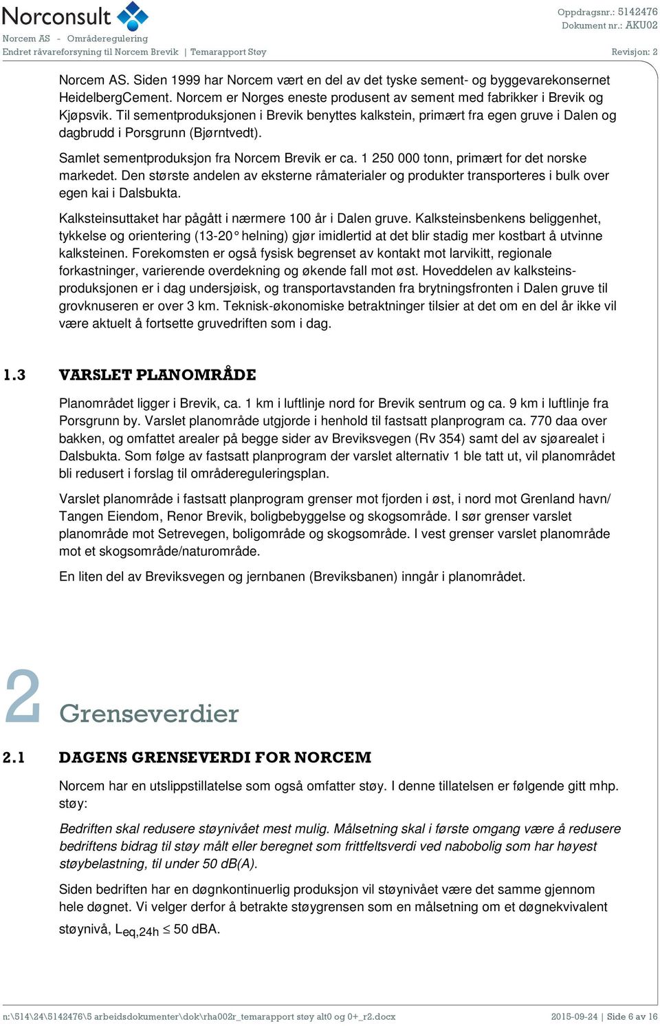 1 250 000 tonn, primært for det norske markedet. Den største andelen av eksterne råmaterialer og produkter transporteres i bulk over egen kai i Dalsbukta.