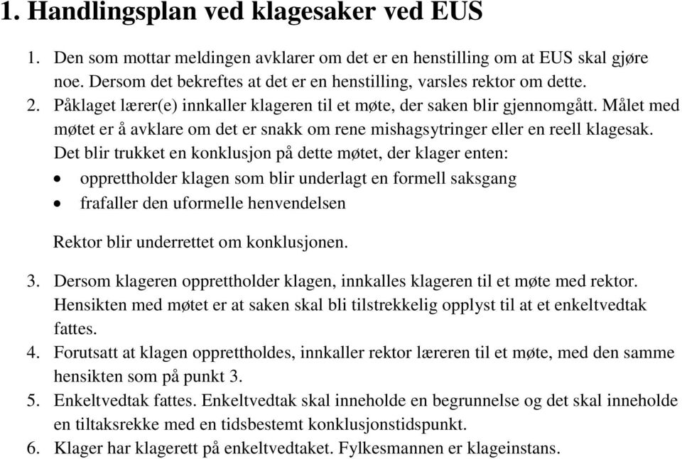 Det blir trukket en konklusjon på dette møtet, der klager enten: opprettholder klagen som blir underlagt en formell saksgang frafaller den uformelle henvendelsen Rektor blir underrettet om