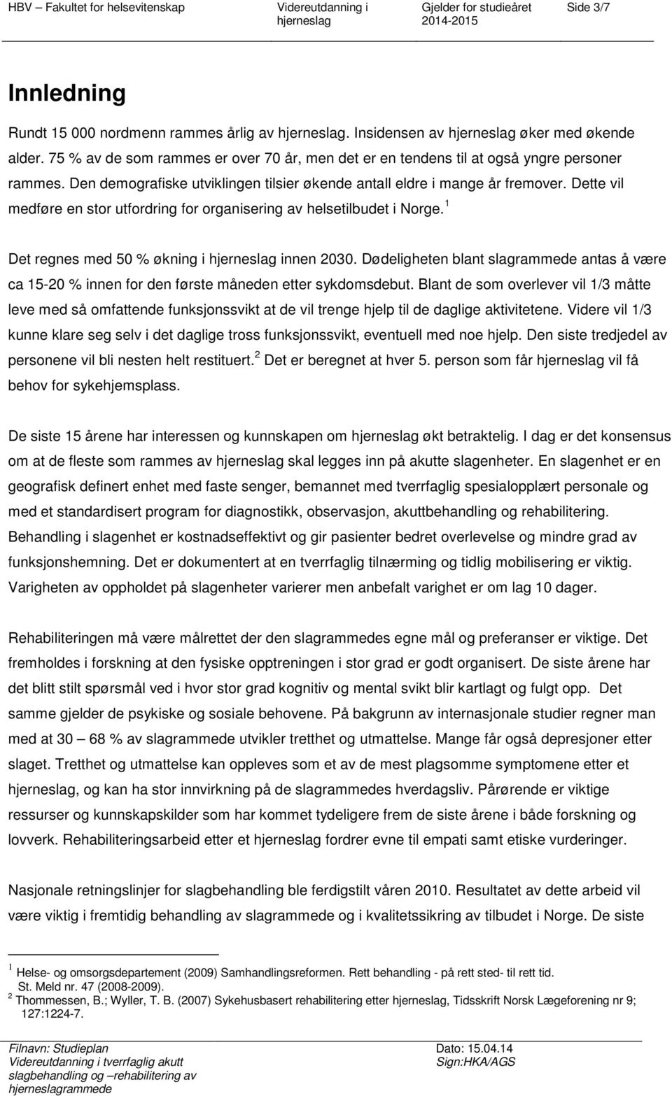 Dette vil medføre en str utfrdring fr rganisering av helsetilbudet i Nrge. 1 Det regnes med 50 % økning i innen 2030.