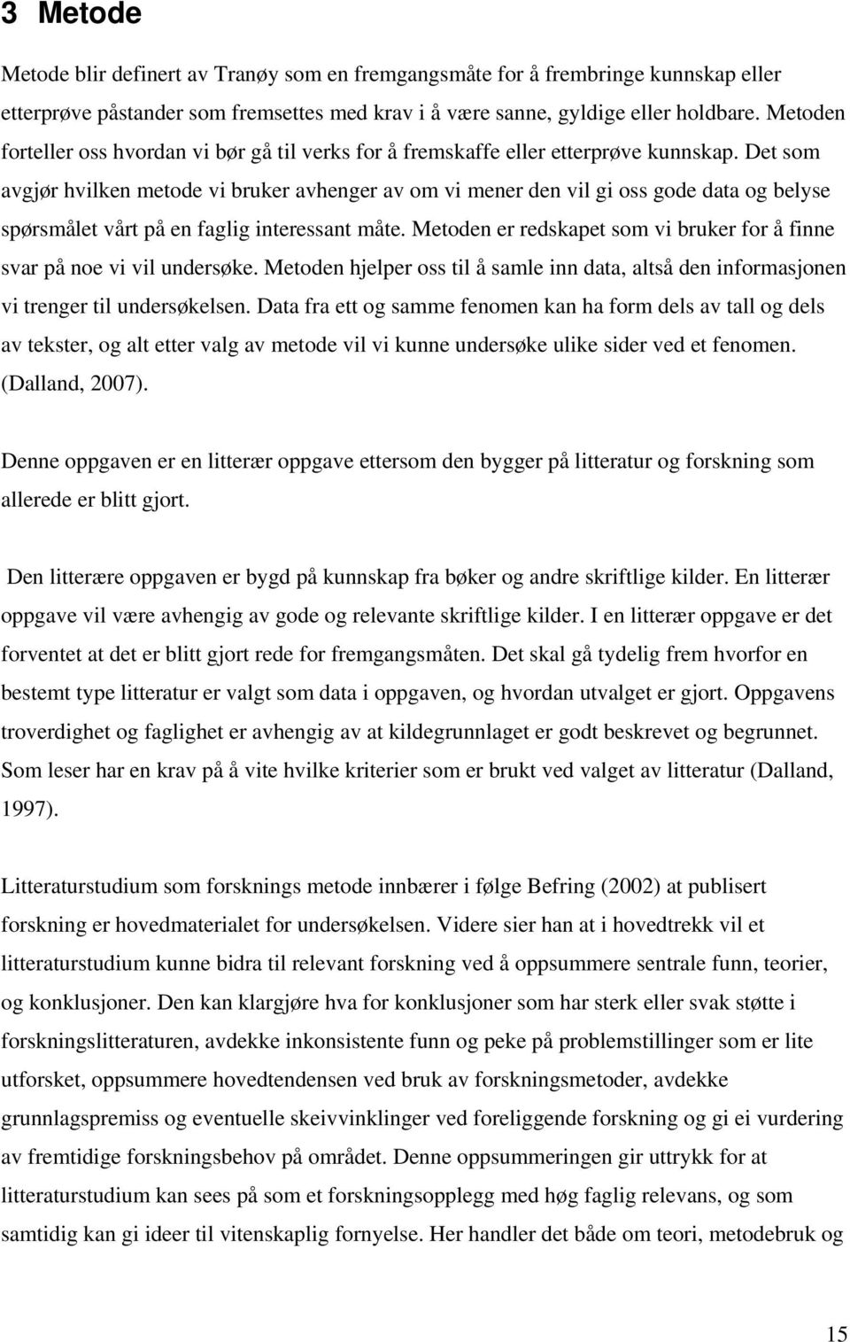 Det som avgjør hvilken metode vi bruker avhenger av om vi mener den vil gi oss gode data og belyse spørsmålet vårt på en faglig interessant måte.