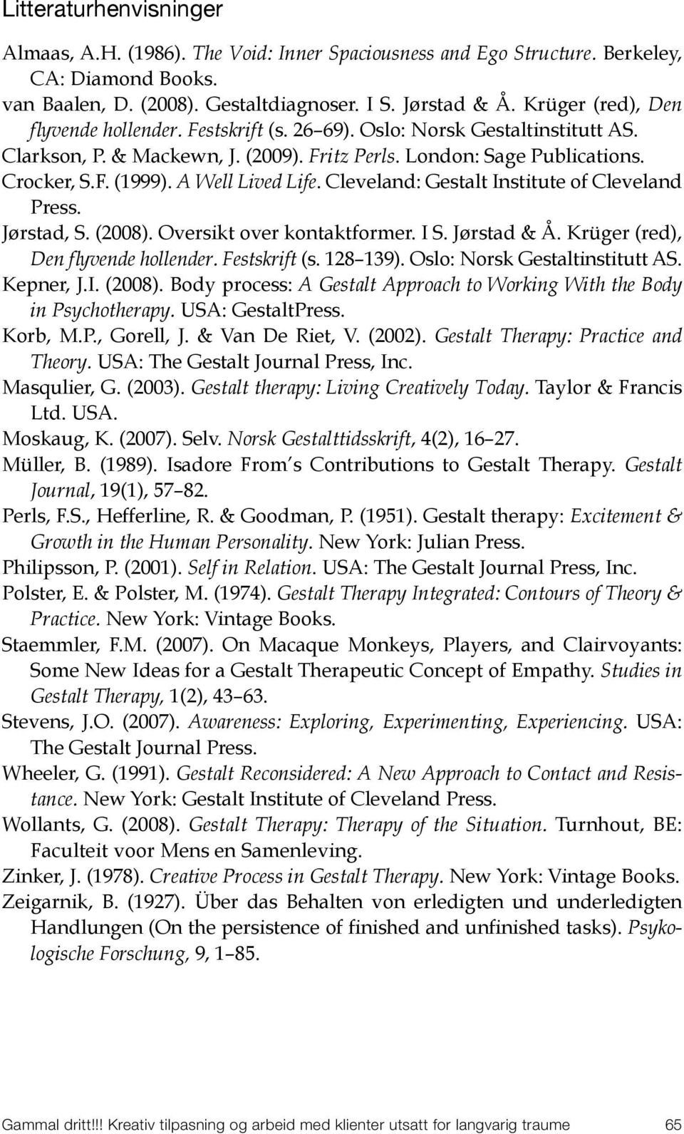 A Well Lived Life. Cleveland: Gestalt Institute of Cleveland Press. Jørstad, S. (2008). Oversikt over kontaktformer. I S. Jørstad & Å. Krüger (red), Den flyvende hollender. Festskrift (s. 128 139).