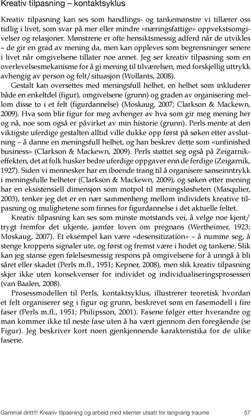 Jeg ser kreativ tilpasning som en overlevelsesmekanisme for å gi mening til tilværelsen, med forskjellig uttrykk avhengig av person og felt/situasjon (Wollants, 2008).