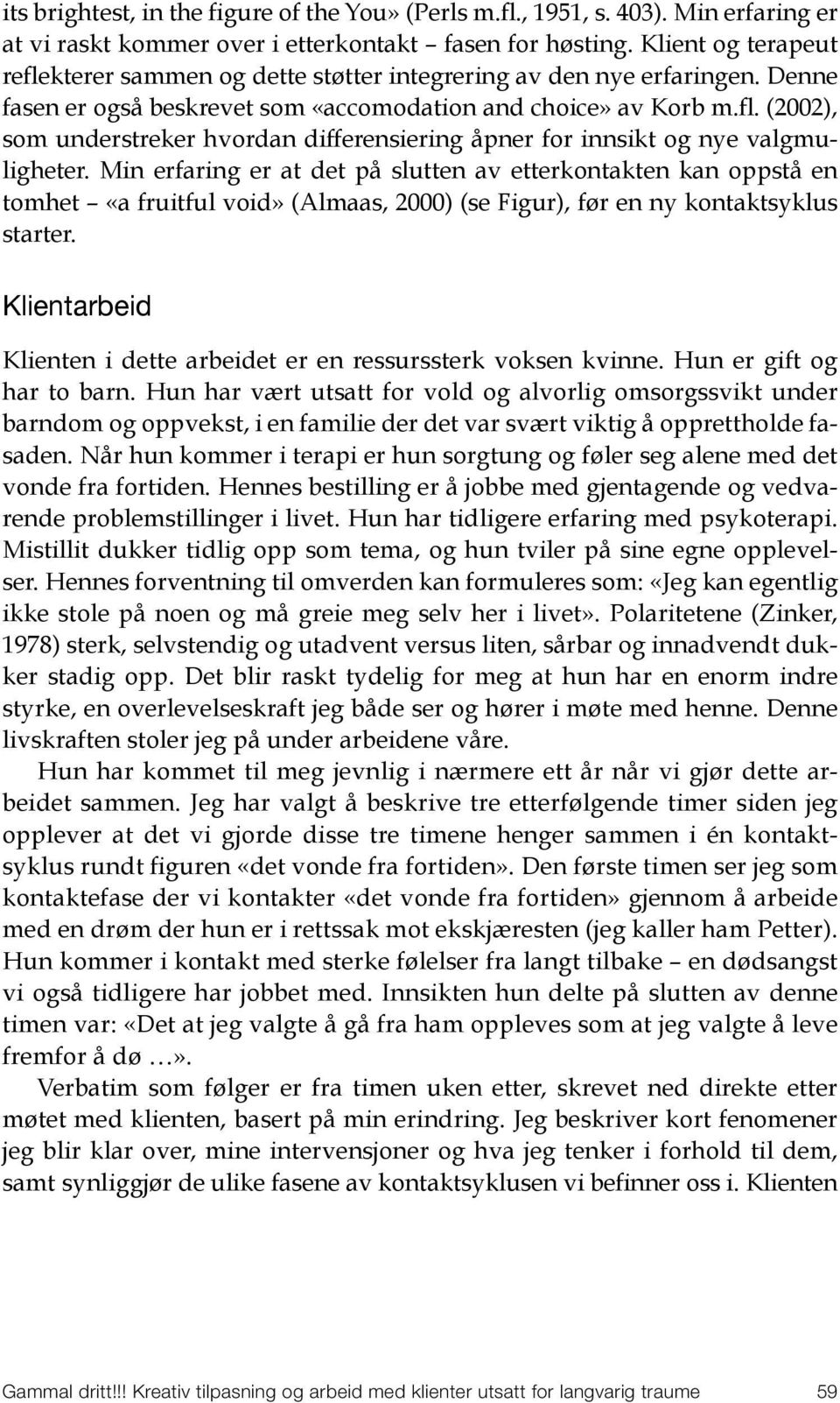 Min erfaring er at det på slutten av etterkontakten kan oppstå en tomhet «a fruitful void» (Almaas, 2000) (se Figur), før en ny kontaktsyklus starter.