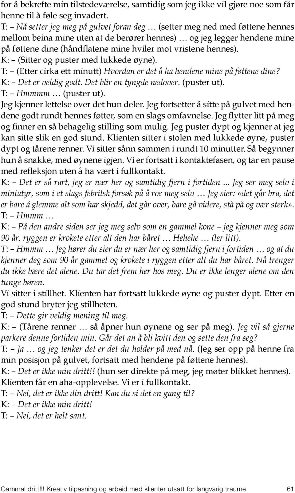 vristene hennes). K: (Sitter og puster med lukkede øyne). T: (Etter cirka ett minutt) Hvordan er det å ha hendene mine på føttene dine? K: Det er veldig godt. Det blir en tyngde nedover. (puster ut).