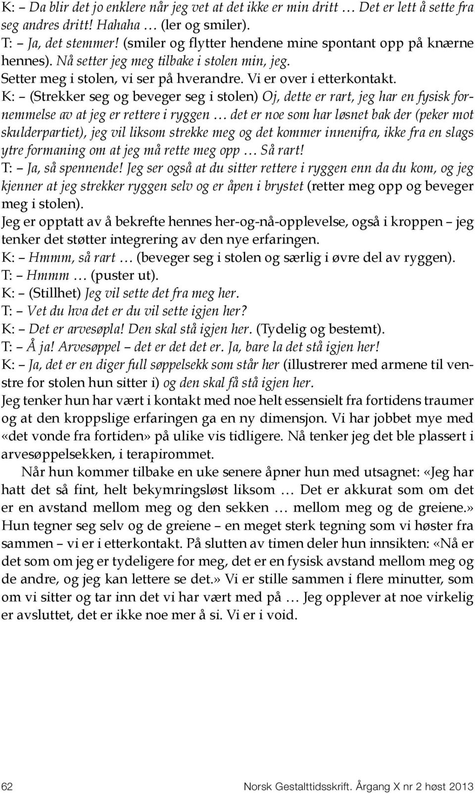 K: (Strekker seg og beveger seg i stolen) Oj, dette er rart, jeg har en fysisk fornemmelse av at jeg er rettere i ryggen det er noe som har løsnet bak der (peker mot skulderpartiet), jeg vil liksom