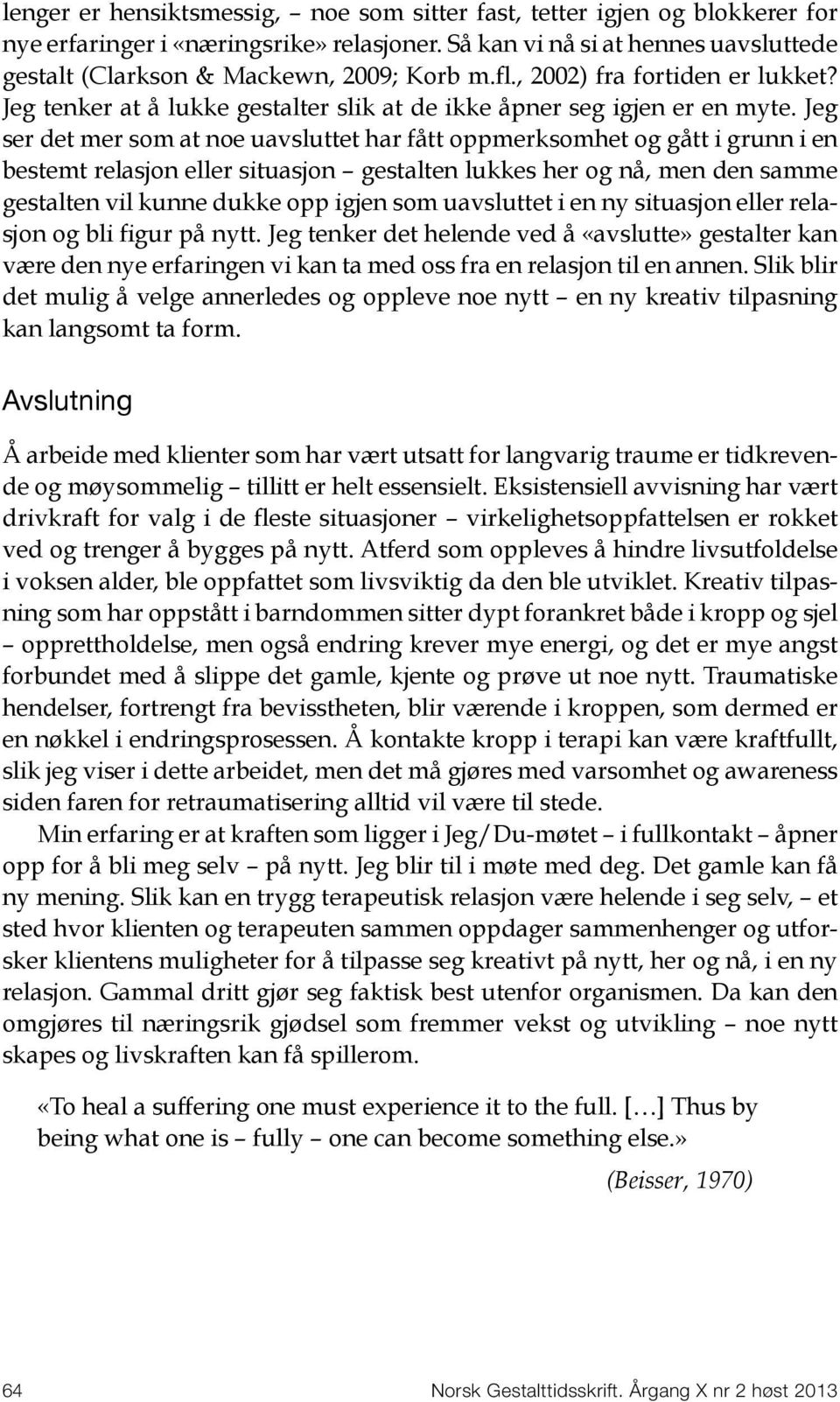 Jeg ser det mer som at noe uavsluttet har fått oppmerksomhet og gått i grunn i en bestemt relasjon eller situasjon gestalten lukkes her og nå, men den samme gestalten vil kunne dukke opp igjen som