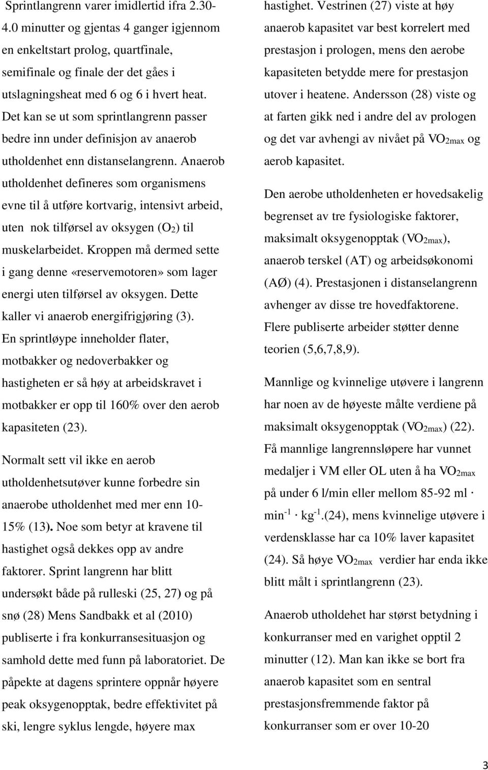 Anaerob utholdenhet defineres som organismens evne til å utføre kortvarig, intensivt arbeid, uten nok tilførsel av oksygen (O2) til muskelarbeidet.