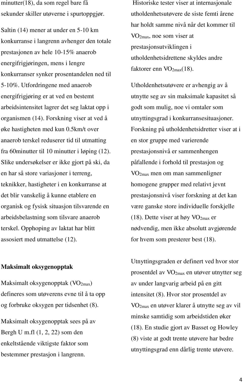 Utfordringene med anaerob energifrigjøring er at ved en bestemt arbeidsintensitet lagrer det seg laktat opp i organismen (14). Forskning viser at ved å øke hastigheten med kun 0.