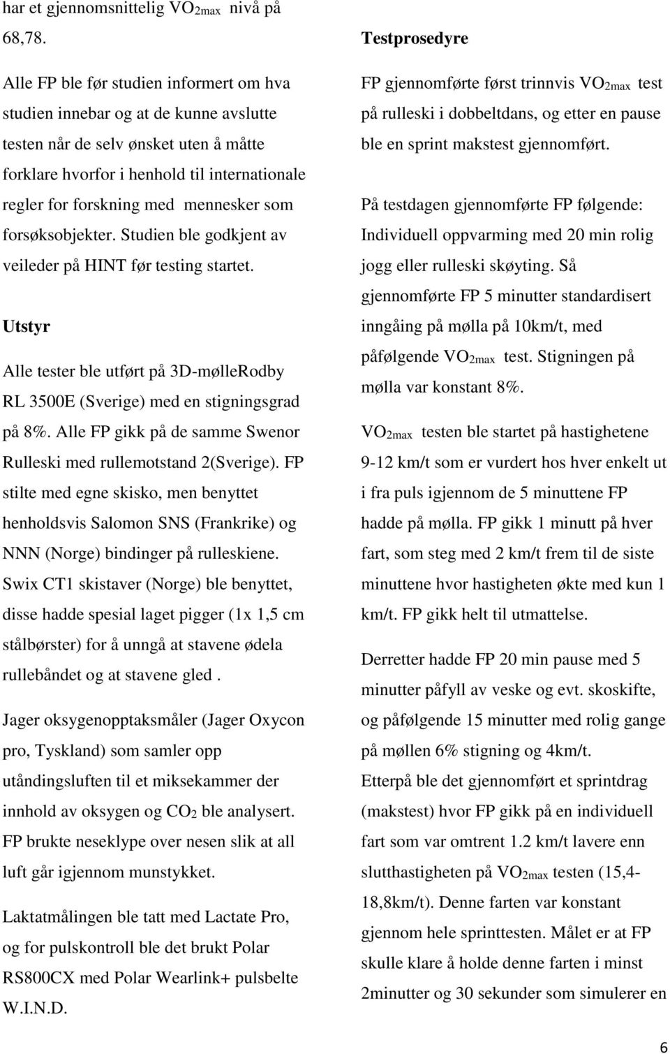 mennesker som forsøksobjekter. Studien ble godkjent av veileder på HINT før testing startet. Utstyr Alle tester ble utført på 3D-mølleRodby RL 3500E (Sverige) med en stigningsgrad på 8%.