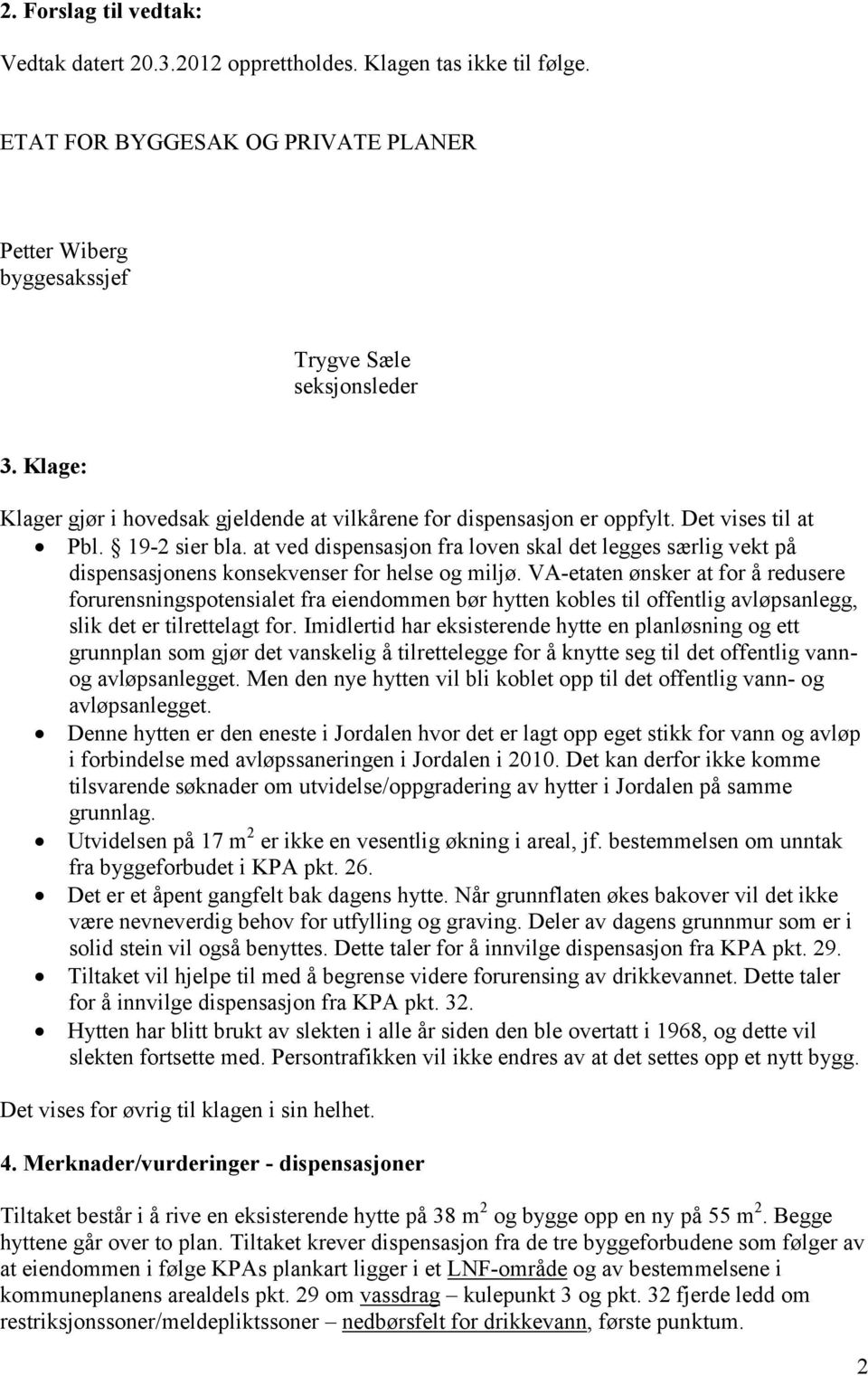 at ved dispensasjon fra loven skal det legges særlig vekt på dispensasjonens konsekvenser for helse og miljø.