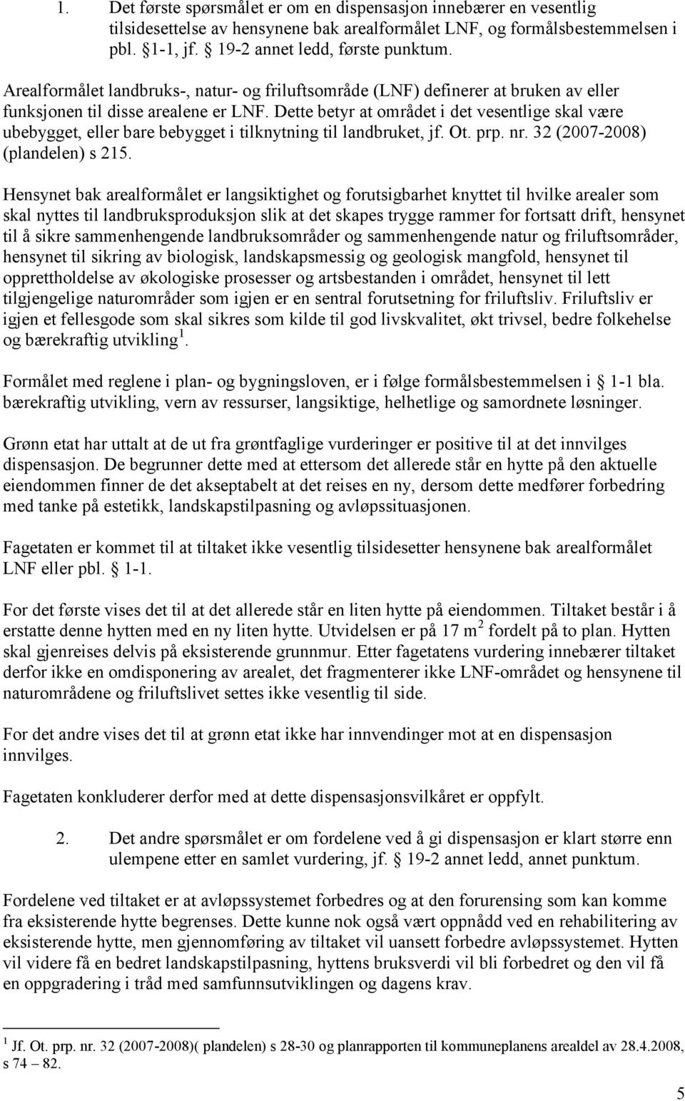 Dette betyr at området i det vesentlige skal være ubebygget, eller bare bebygget i tilknytning til landbruket, jf. Ot. prp. nr. 32 (2007-2008) (plandelen) s 215.