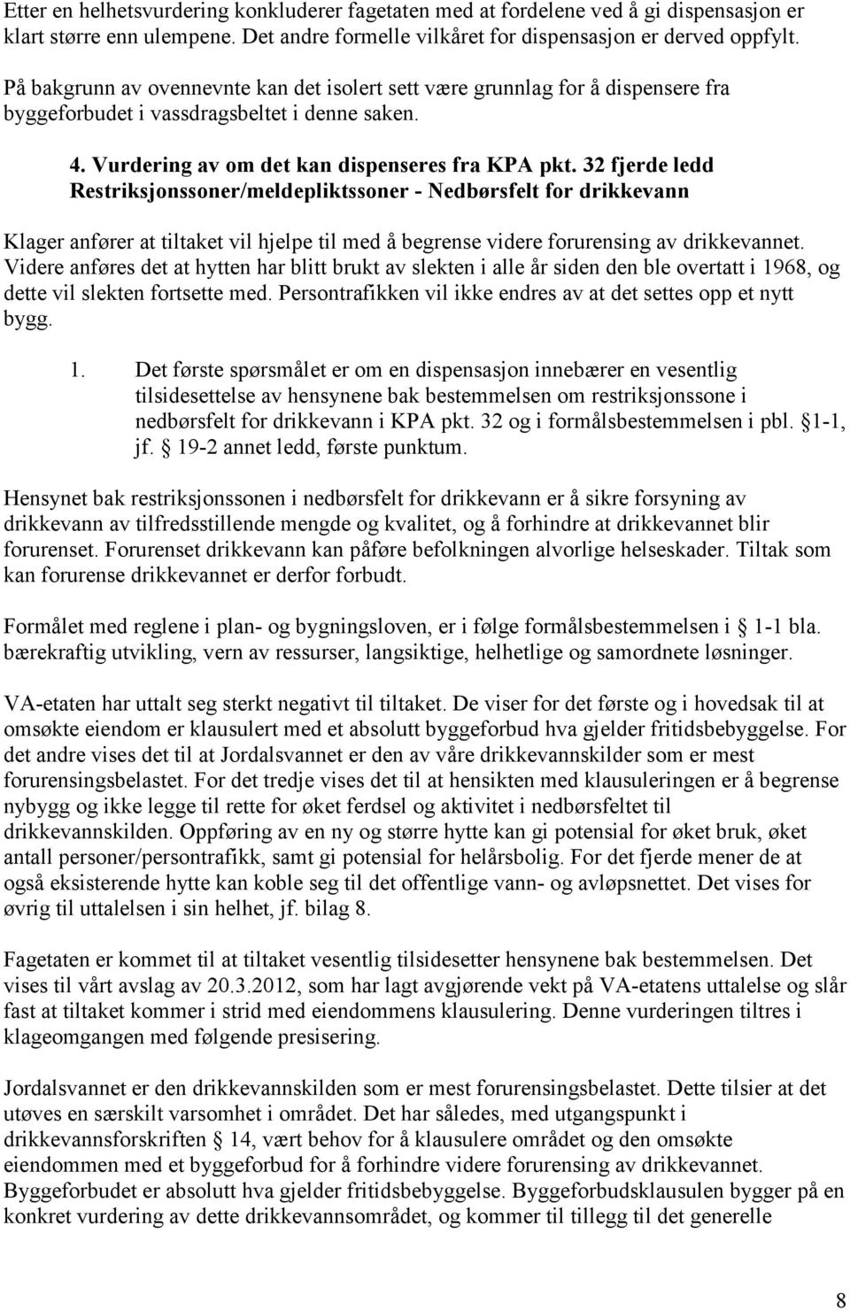 32 fjerde ledd Restriksjonssoner/meldepliktssoner - Nedbørsfelt for drikkevann Klager anfører at tiltaket vil hjelpe til med å begrense videre forurensing av drikkevannet.