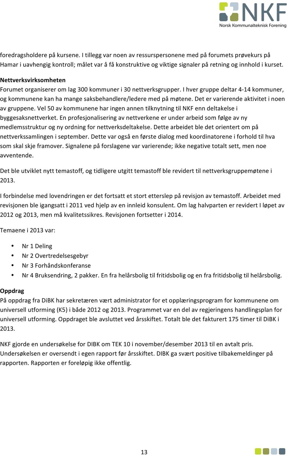 Nettverksvirksomheten Forumet organiserer om lag 300 kommuner i 30 nettverksgrupper. I hver gruppe deltar 4-14 kommuner, og kommunene kan ha mange saksbehandlere/ledere med på møtene.