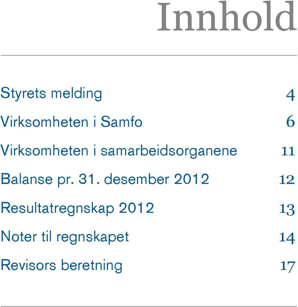 desember 2012 12 Resultatregnskap 2012 13 Noter til