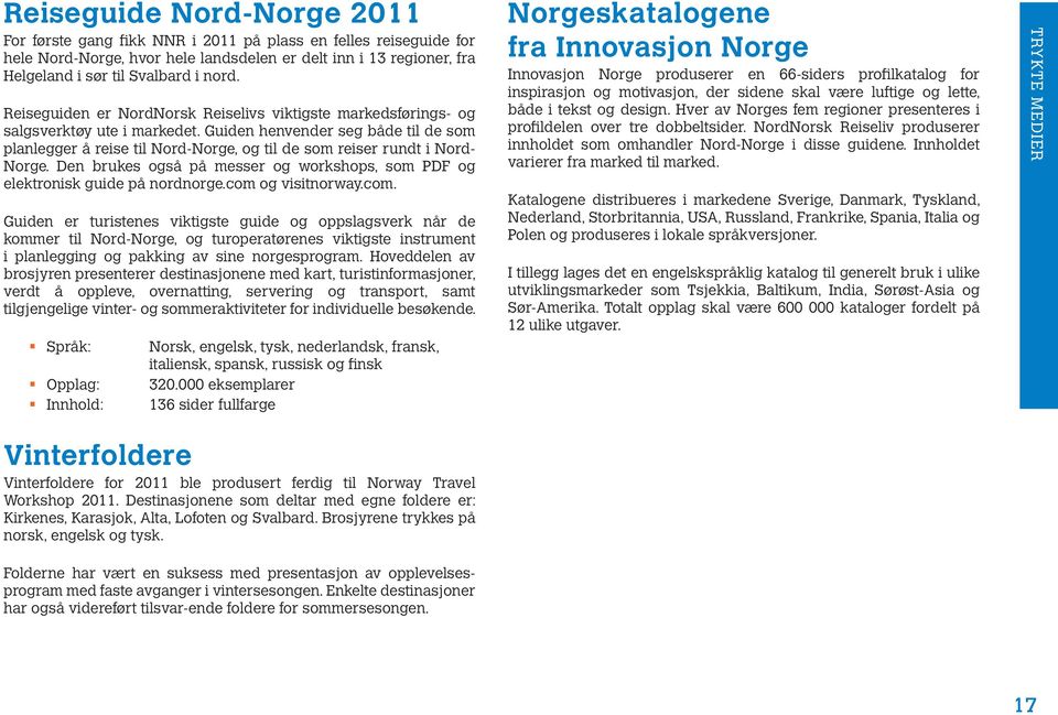 Guiden henvender seg både til de som planlegger å reise til Nord-Norge, og til de som reiser rundt i Nord- Norge. Den brukes også på messer og workshops, som PDF og elektronisk guide på nordnorge.