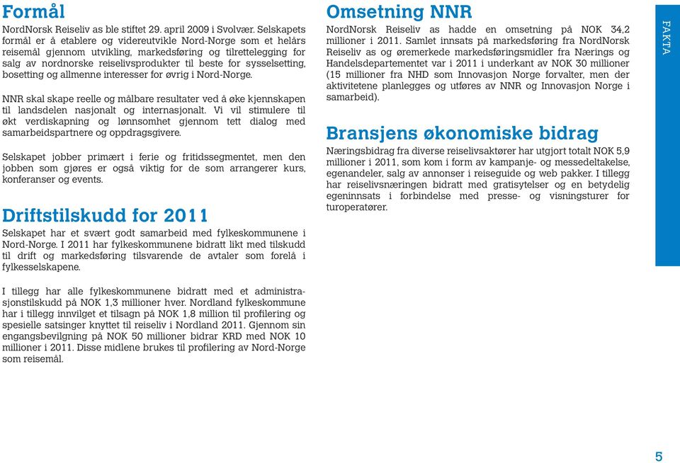 sysselsetting, bosetting og allmenne interesser for øvrig i Nord-Norge. NNR skal skape reelle og målbare resultater ved å øke kjennskapen til landsdelen nasjonalt og internasjonalt.