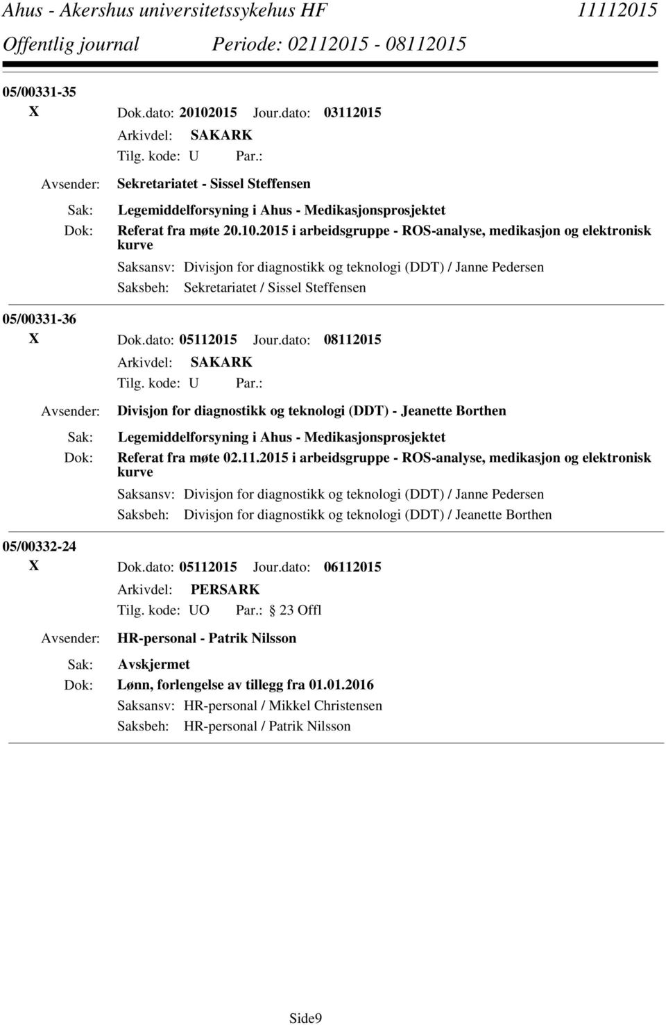 2015 i arbeidsgruppe - ROS-analyse, medikasjon og elektronisk kurve Saksansv: Divisjon for diagnostikk og teknologi (DDT) / Janne Pedersen Saksbeh: Sekretariatet / Sissel Steffensen 05/00331-36 X Dok.