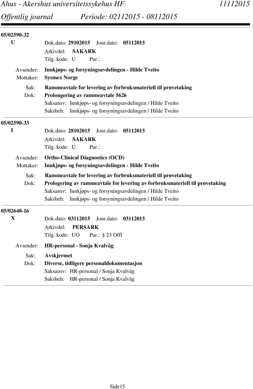 forsyningsavdelingen / Hilde Tveito Saksbeh: Innkjøps- og forsyningsavdelingen / Hilde Tveito 05/02590-33 I Dok.dato: 28102015 Jour.dato: 05112015 Tilg. kode: U Par.