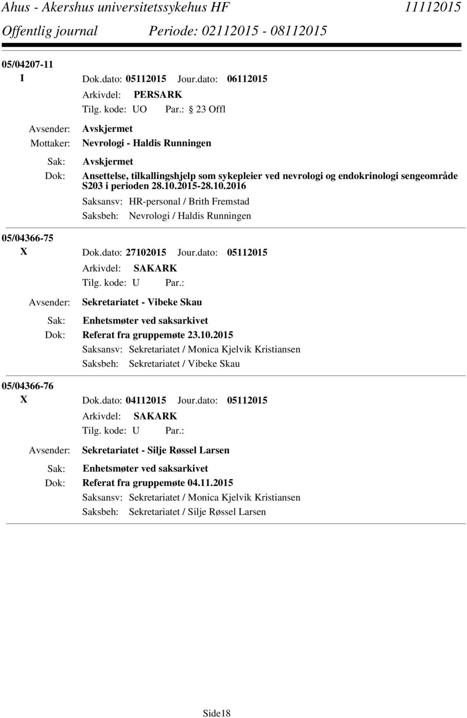 : Sekretariatet - Vibeke Skau Enhetsmøter ved saksarkivet Referat fra gruppemøte 23.10.2015 Saksansv: Sekretariatet / Monica Kjelvik Kristiansen Saksbeh: Sekretariatet / Vibeke Skau 05/04366-76 X Dok.