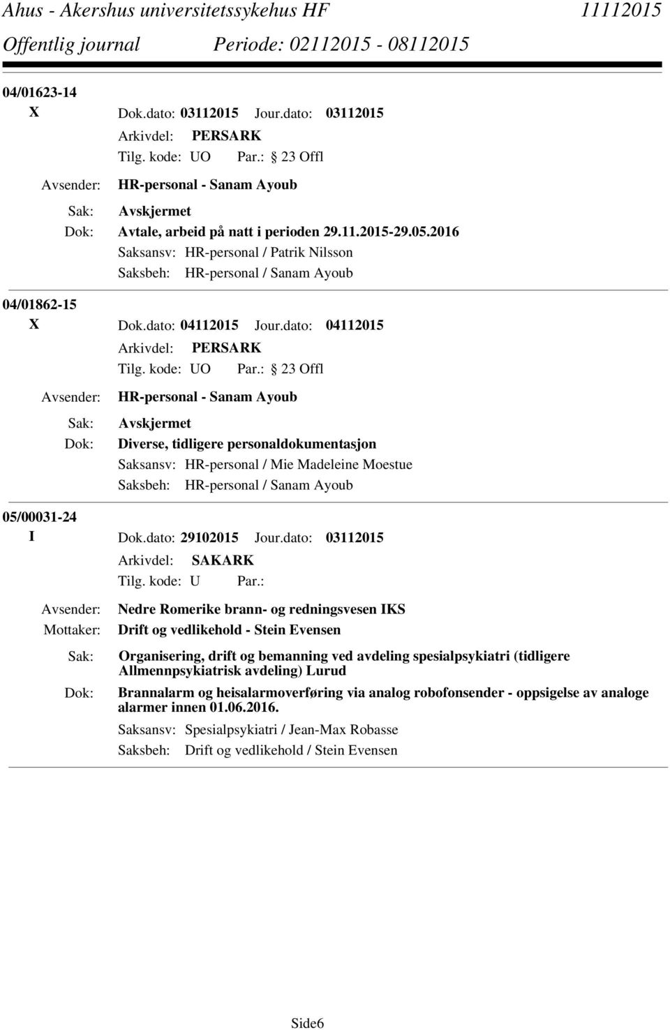 dato: 04112015 HR-personal - Sanam Ayoub Diverse, tidligere personaldokumentasjon Saksansv: HR-personal / Mie Madeleine Moestue Saksbeh: HR-personal / Sanam Ayoub 05/00031-24 I Dok.