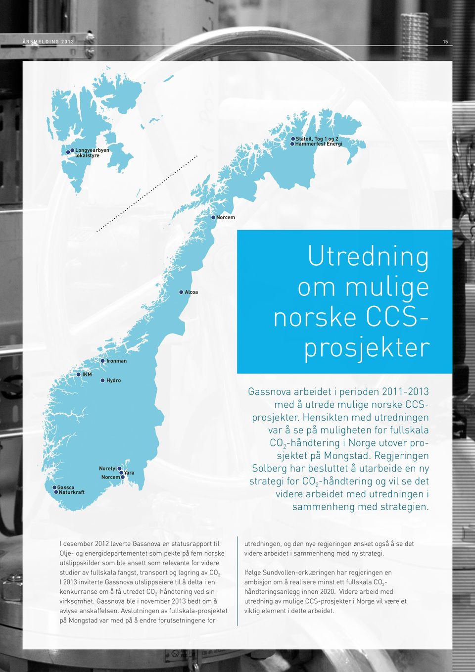 og lagring av CO2. I 2013 inviterte Gassnova utslippseiere til å delta i en konkurranse om å få utredet CO2-håndtering ved sin virksomhet. Gassnova ble i november 2013 bedt om å avlyse anskaffelsen.