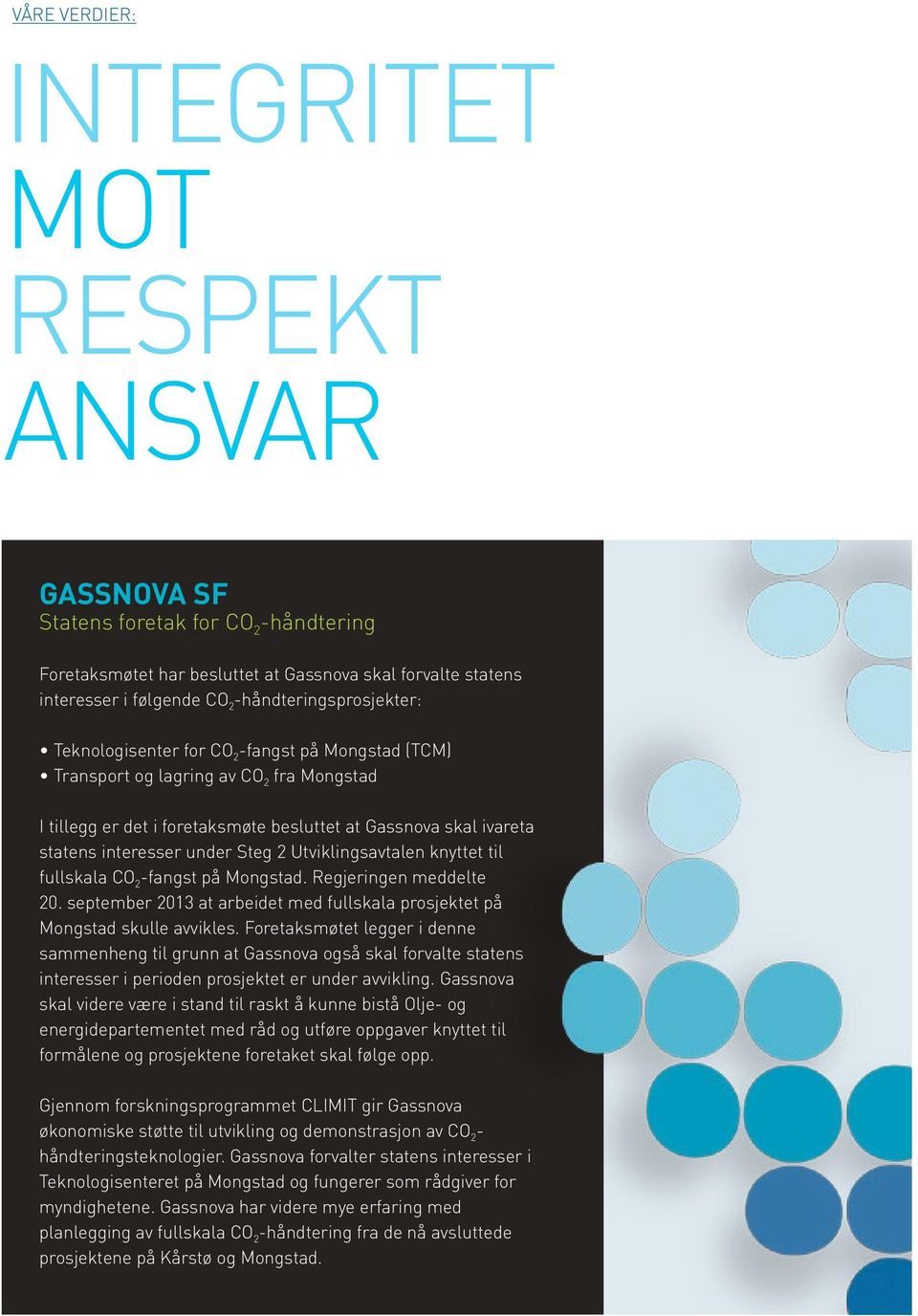 interesser under Steg 2 Utviklingsavtalen knyttet til fullskala CO 2 -fangst på Mongstad. Regjeringen meddelte 20. september 2013 at arbeidet med fullskala prosjektet på Mongstad skulle avvikles.