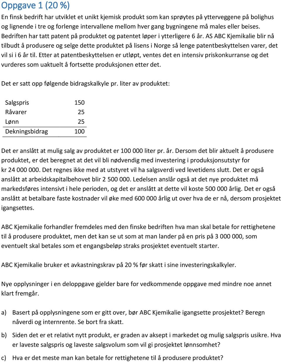 AS ABC Keikalie blir å tilbudt å produsere og selge dette produktet på lises i Norge så lege patetbeskyttelse varer, det vil si i 6 år til.