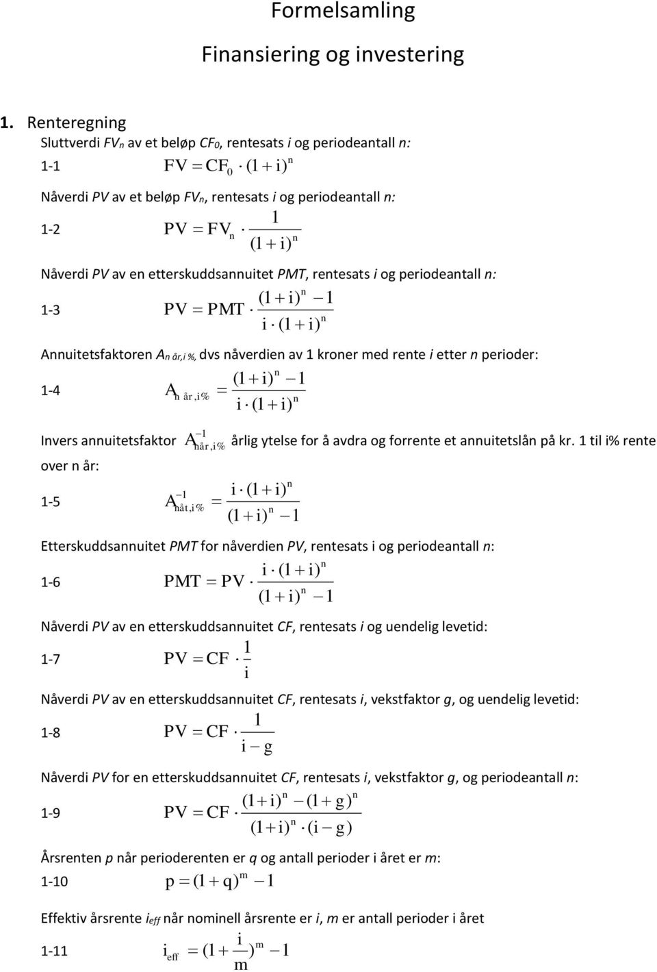 i og periodeatall : -3 ( i) PV PMT i ( i ) Auitetsfaktore A år,i %, dvs åverdie av kroer ed rete i etter perioder: A -4 år, i% Ivers auitetsfaktor over år: -5 A år,% i ( i) i ( i) årlig ytelse for å