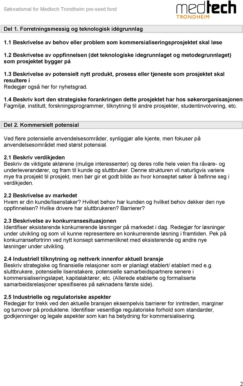 3 Beskrivelse av potensielt nytt produkt, prosess eller tjeneste som prosjektet skal resultere i Redegjør også her for nyhetsgrad. 1.