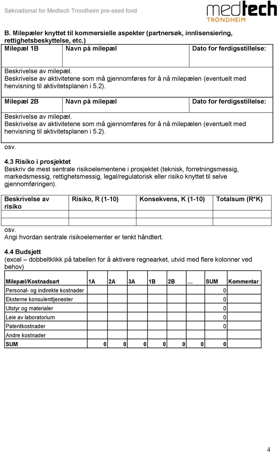 3 Risiko i prosjektet Beskriv de mest sentrale risikoelementene i prosjektet (teknisk, forretningsmessig, markedsmessig, rettighetsmessig, legal/regulatorisk eller risiko knyttet til selve