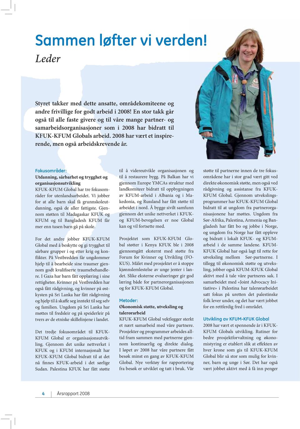 2008 har vært et inspirerende, men også arbeidskrevende år. Fokusområder: Utdanning, sårbarhet og trygghet og organisasjonsutvikling KFUK-KFUM Global har tre fokusområder for utenlandsarbeidet.