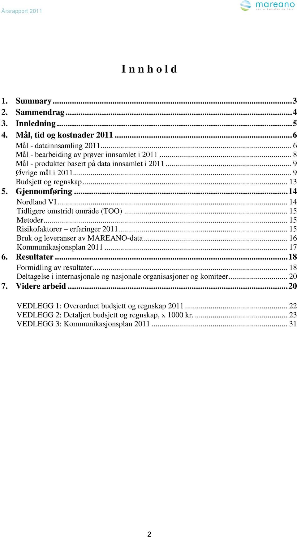 .. 15 Risikofaktorer erfaringer 2011... 15 Bruk og leveranser av MAREANO-data... 16 Kommunikasjonsplan 2011... 17 6. Resultater... 18 Formidling av resultater.