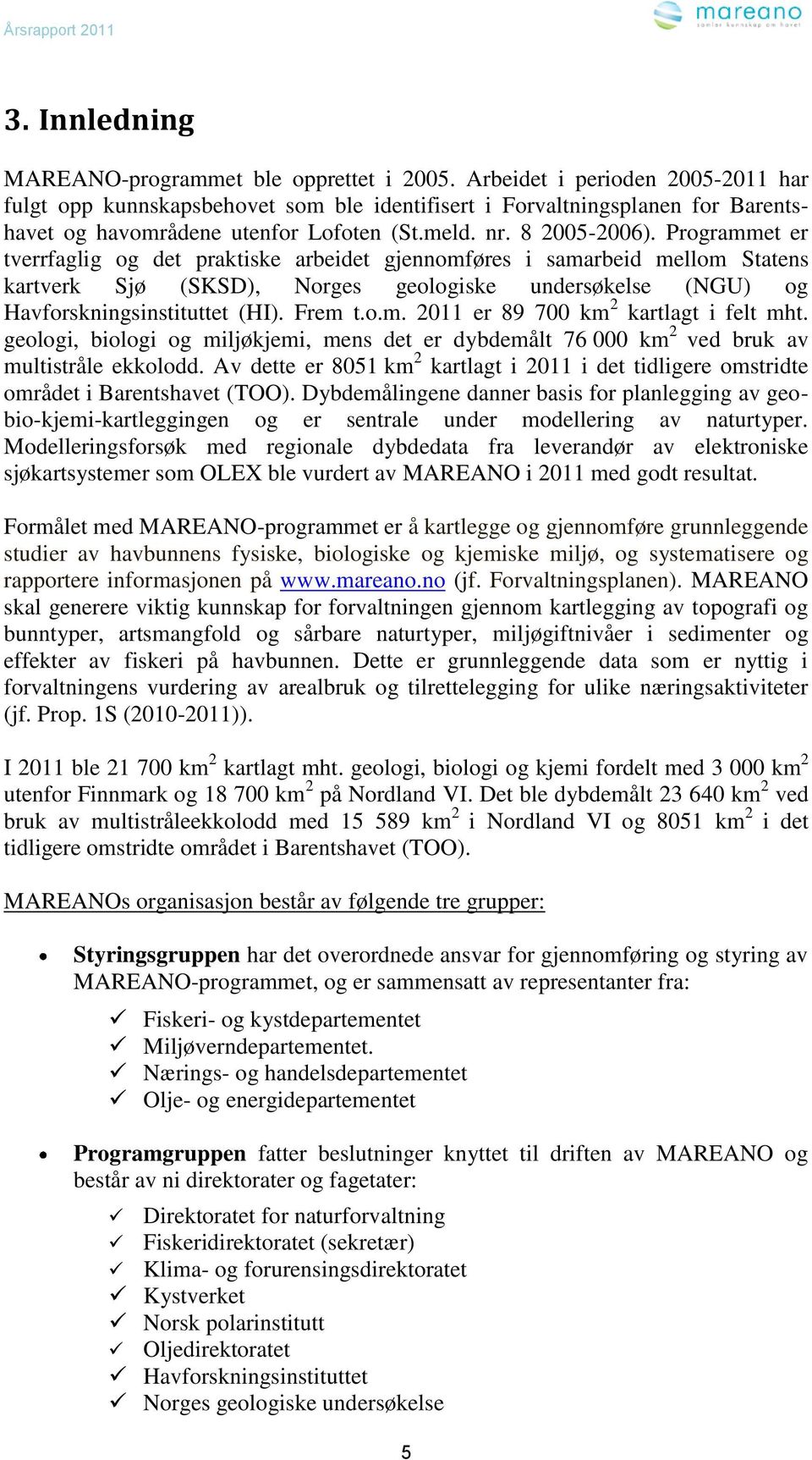 Programmet er tverrfaglig og det praktiske arbeidet gjennomføres i samarbeid mellom Statens kartverk Sjø (SKSD), Norges geologiske undersøkelse (NGU) og Havforskningsinstituttet (HI). Frem t.o.m. 2011 er 89 700 km 2 kartlagt i felt mht.