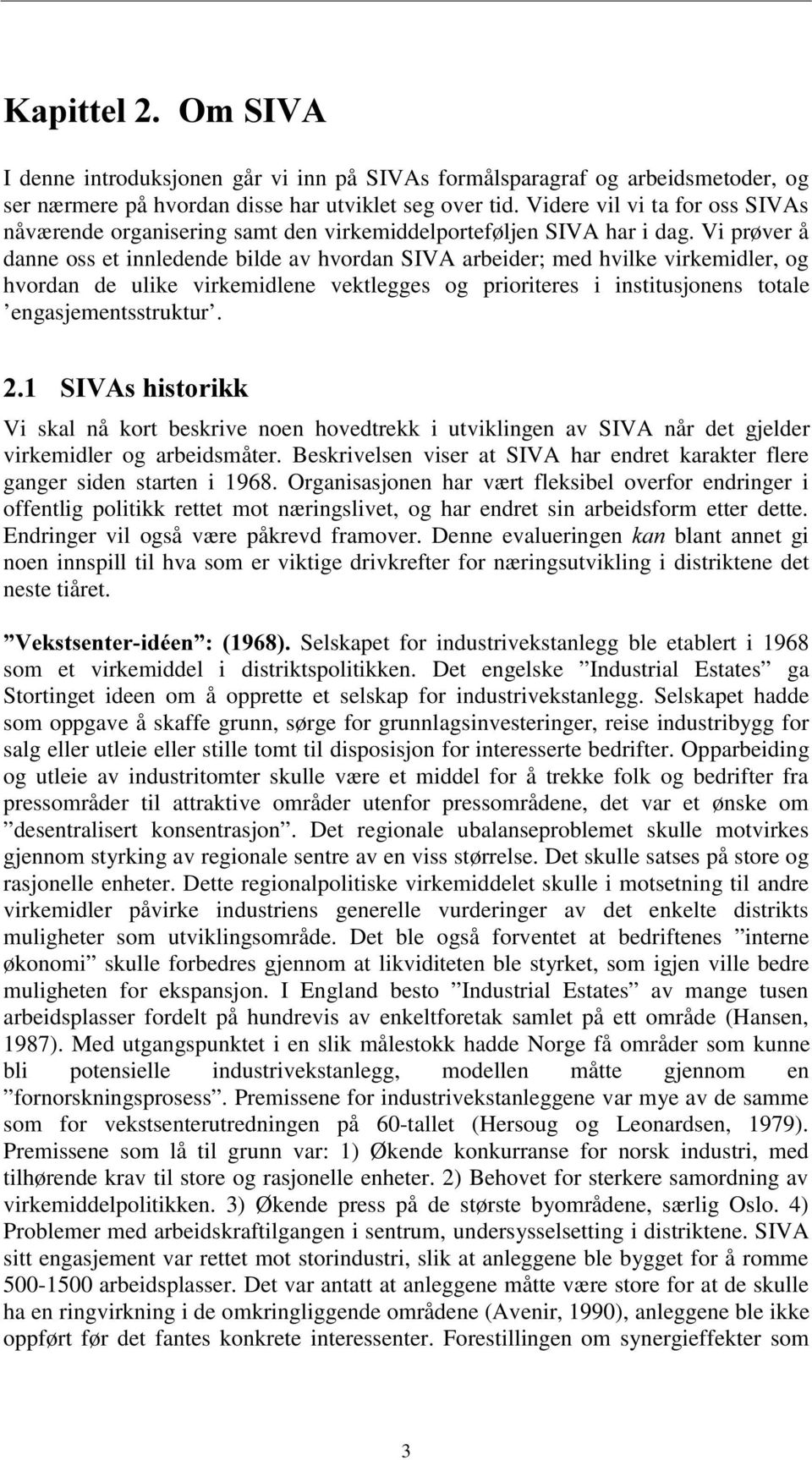 Vi prøver å danne oss et innledende bilde av hvordan SIVA arbeider; med hvilke virkemidler, og hvordan de ulike virkemidlene vektlegges og prioriteres i institusjonens totale engasjementsstruktur.