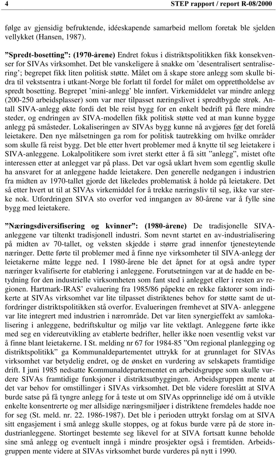 Målet om å skape store anlegg som skulle bidra til vekstsentra i utkant-norge ble forlatt til fordel for målet om opprettholdelse av spredt bosetting. Begrepet mini-anlegg ble innført.