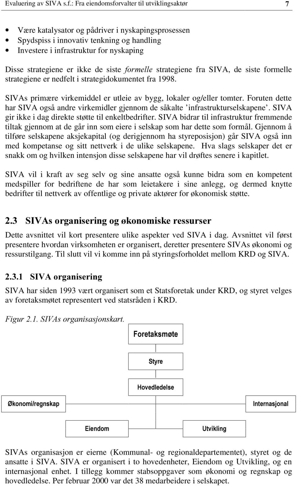 ikke de siste strategiene fra SIVA, de siste formelle strategiene er nedfelt i strategidokumentet fra 1998. SIVAs primære virkemiddel er utleie av bygg, lokaler og/eller tomter.