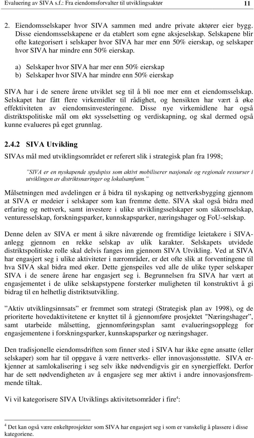 a) Selskaper hvor SIVA har mer enn 50% eierskap b) Selskaper hvor SIVA har mindre enn 50% eierskap SIVA har i de senere årene utviklet seg til å bli noe mer enn et eiendomsselskap.