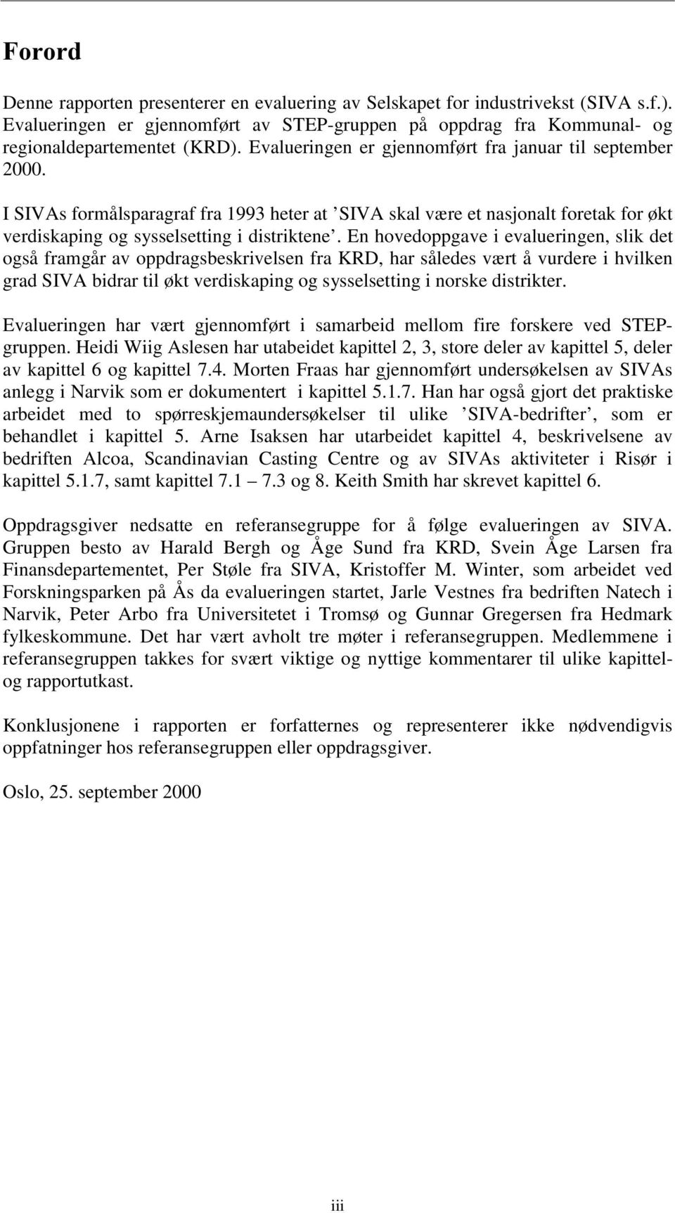 En hovedoppgave i evalueringen, slik det også framgår av oppdragsbeskrivelsen fra KRD, har således vært å vurdere i hvilken grad SIVA bidrar til økt verdiskaping og sysselsetting i norske distrikter.