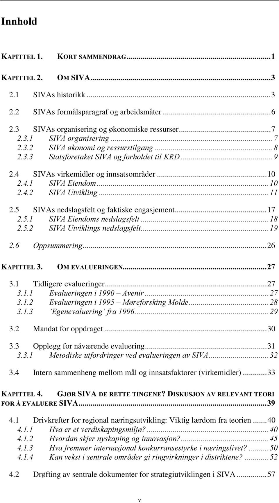 2 Mandat for oppdraget...30 3.3 Opplegg for nåværende evaluering...31 3.4 Intern sammenheng mellom mål og innsatsfaktorer (virkemidler).