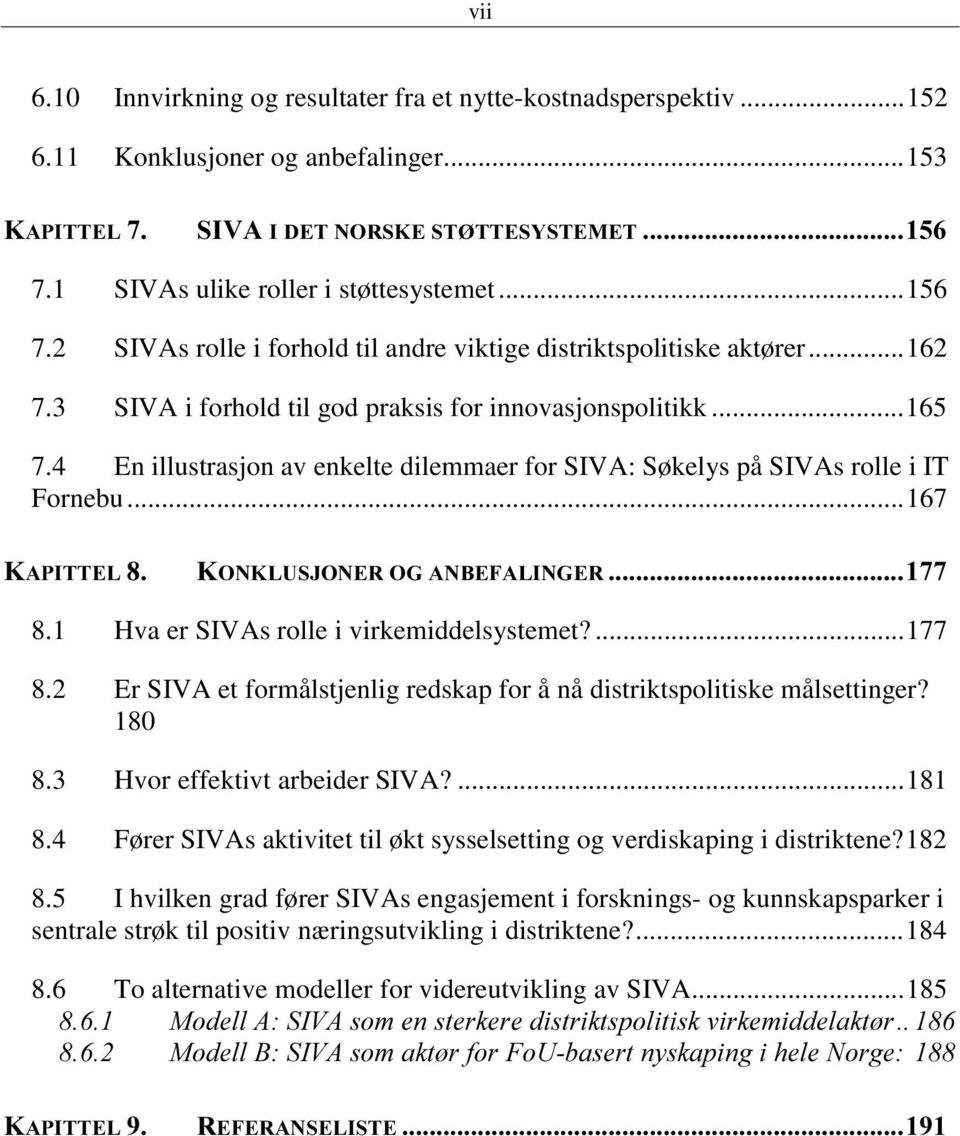 4 En illustrasjon av enkelte dilemmaer for SIVA: Søkelys på SIVAs rolle i IT Fornebu...167 8.1 Hva er SIVAs rolle i virkemiddelsystemet?...177 8.