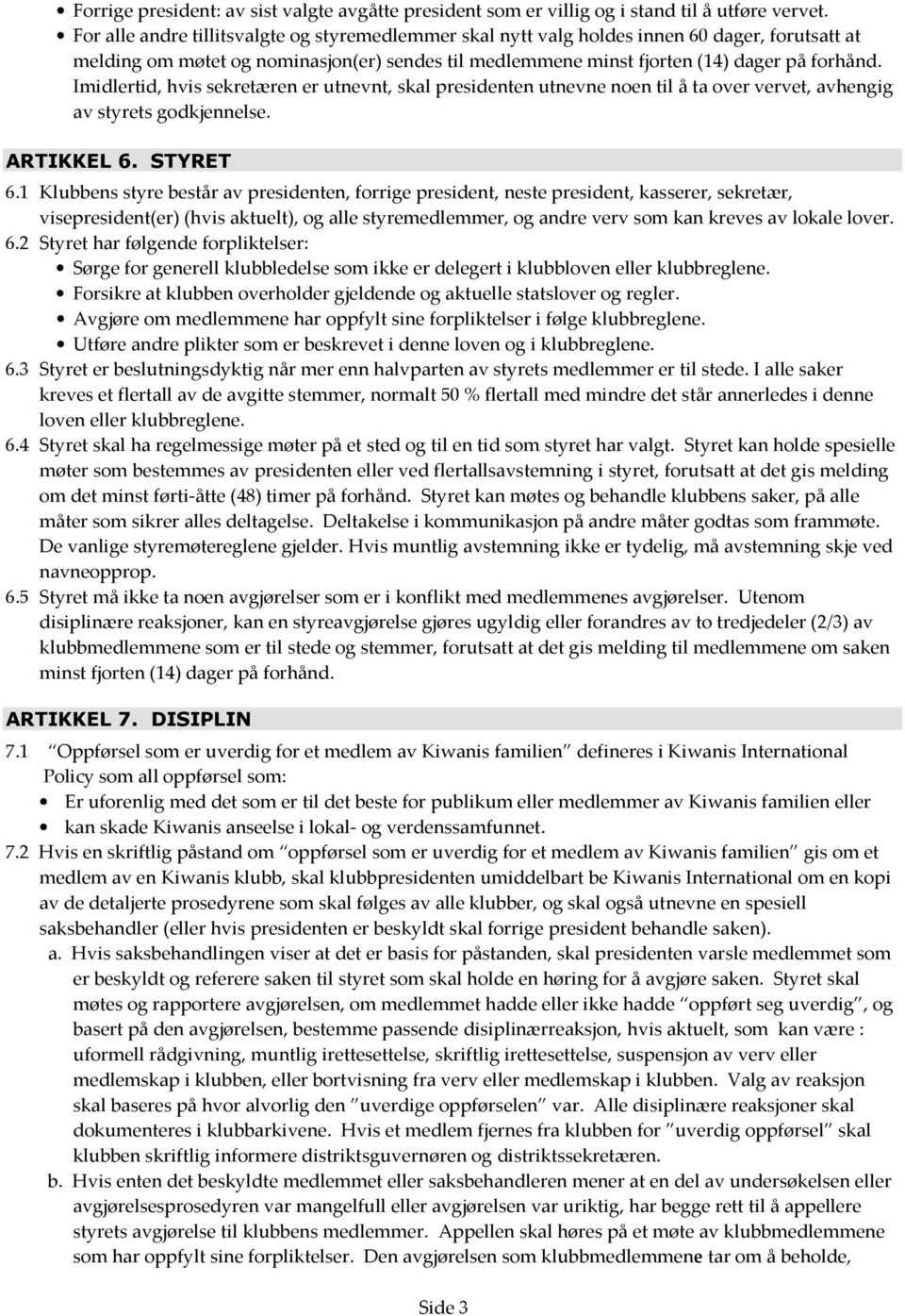 Imidlertid, hvis sekretæren er utnevnt, skal presidenten utnevne noen til å ta over vervet, avhengig av styrets godkjennelse. ARTIKKEL 6. STYRET 6.