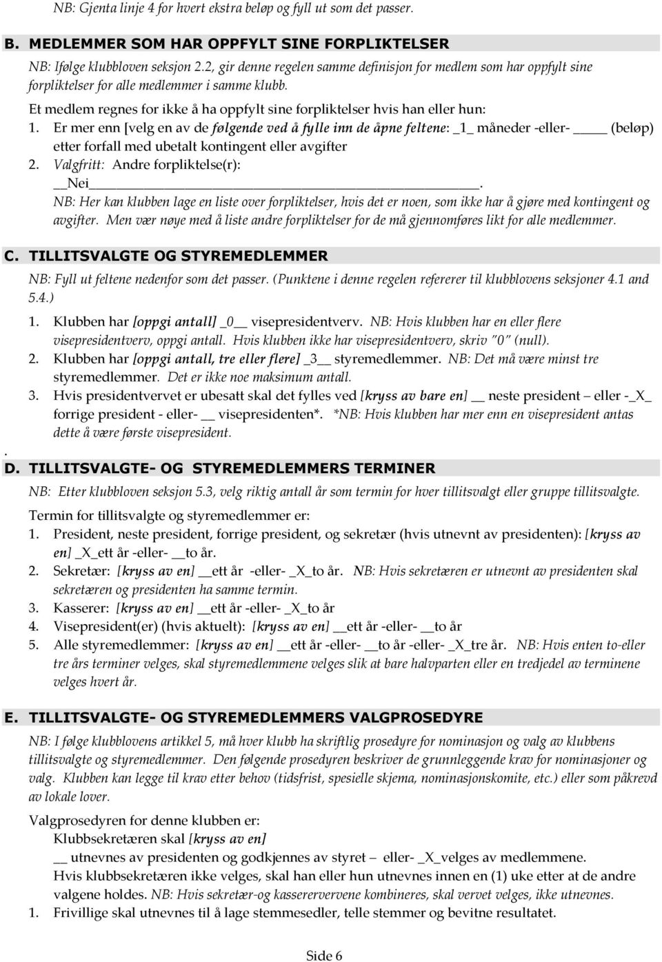 Er mer enn [velg en av de følgende ved å fylle inn de åpne feltene: _1_ måneder -eller- (beløp) etter forfall med ubetalt kontingent eller avgifter 2. Valgfritt: Andre forpliktelse(r): Nei.