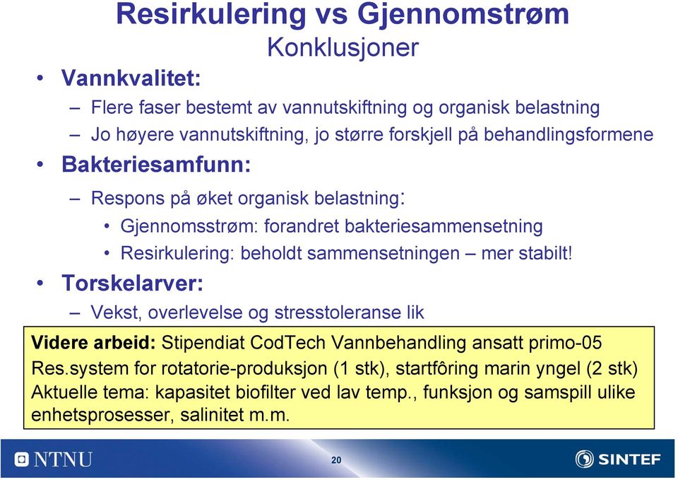 sammensetningen mer stabilt! Torskelarver: Vekst, overlevelse og stresstoleranse lik Videre arbeid: Stipendiat CodTech Vannbehandling ansatt primo-05 Res.