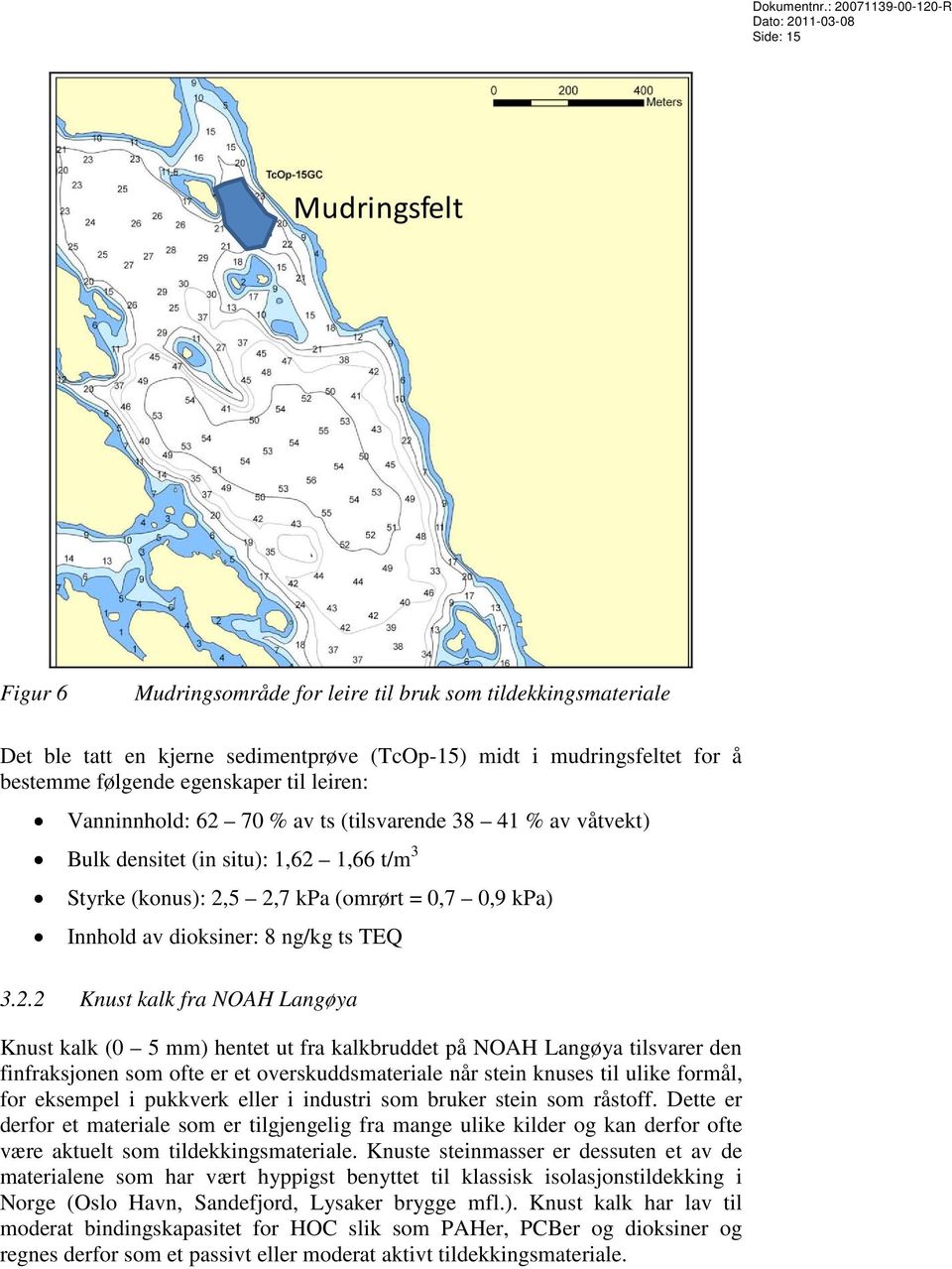 2.2 Knust kalk fra NOAH Langøya Knust kalk (0 5 mm) hentet ut fra kalkbruddet på NOAH Langøya tilsvarer den finfraksjonen som ofte er et overskuddsmateriale når stein knuses til ulike formål, for